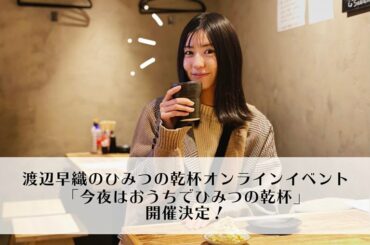 渡辺早織のひみつの乾杯
オンラインイベント
「今夜はおうちでひみつの乾杯」
開催決定しました

皆様と一緒に楽しめること何かできないかなぁと
企画から私も...