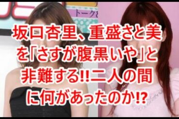 坂口杏里、重盛さと美を「さすが腹黒いや」と非難する!!二人の間に何があったのか!?