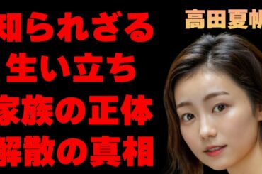 高田夏帆のまさかの幼少期に驚きを隠せない…「ちむどんどん」に出演する女優の両親の正体に一同驚愕…身体能力お高さに目を疑う…