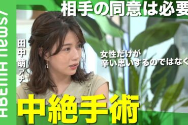 【中絶】「相手の同意得られず…」予期せぬ妊娠 未婚女性がトイレで出産し遺棄 手術に男性の同意は必要？【田中萌アナウンサー】｜#アベヒル《アベマで放送中》