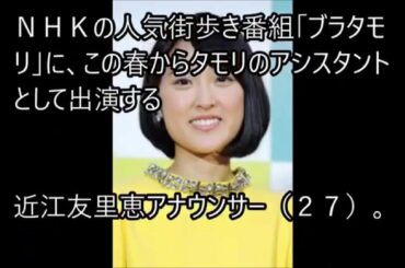 近江友里恵アナ　ブラタモリ新相棒画像　 桑子真帆アナ卒業　女子アナ交代