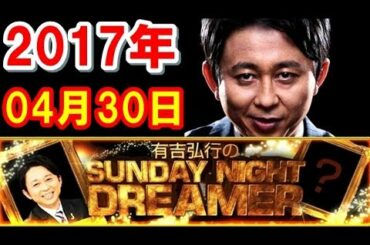 2017年04月30日 有吉弘行のSUNDAY NIGHT DREAMER 「ボルテージ最高潮！」サンデーナイトドリーマー 2017 04 30