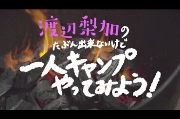 欅坂46 渡辺梨加 『渡辺梨加のたぶん出来ないけど一人キャンプやってみよう！』