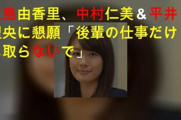 大島由香里、中村仁美＆平井理央に懇願「後輩の仕事だけは取らないで」