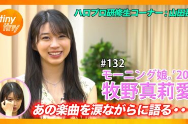 【tiny tiny#132】ゲスト:モーニング娘。'20 牧野真莉愛 MC:みつばちまき・松原健之 ハロプロ研修生コーナー:山田苺