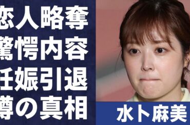 水卜麻美が田中みなみに奪われた恋人の正体やアナウンサー引退の真相に言葉を失う…「中村倫也」と結婚した彼女の“妊娠”の噂に驚きを隠せない…