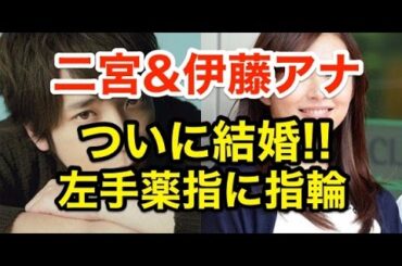 二宮&伊藤アナ結婚!?伊藤綾子左手薬指に指輪が...もはや結婚アピールどころではない!?