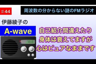 伊藤綾子の「A wave」44　自己紹介間違えたり身体は衰えてますが、心はピュアなままです