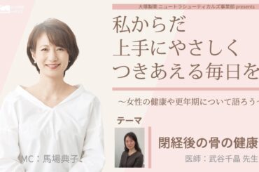 大塚製薬 ニュートラシューティカルズ事業部  presents 　私 からだ 上手にやさしくつきあえる毎日を。～女性の健康や更年期について語ろう～