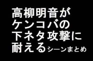 SKE48高柳明音がケンコバの下ネ〇攻撃に耐える まとめ