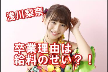 【卒業】浅川梨奈さん卒業発表！給料のせい？！