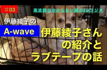 伊藤綾子の「A-wave」03 伊藤さんの自己紹介とLoveテープについて。