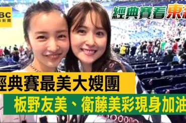 最新》經典賽最美大嫂團 板野友美、衛藤美彩現身加油 @newsebc