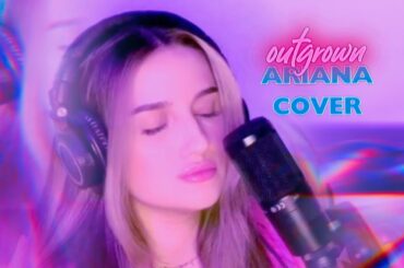 outgrown - ariana grande cover (unreleased)