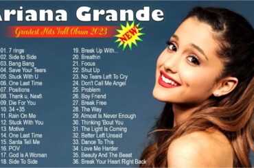 Ariana Grande Greatest Hits Full Abum - Best Songs Of Ariana Grande Playlist 2023