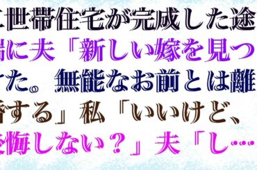 【スカッとする話】 二世帯住宅が完成した途端に夫「新しい嫁を見つけた。無能なお前とは離婚する」私「いいけど、後悔しない？」夫「しねぇよ」結果、夫に地獄が