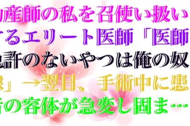 【修羅場】 助産師の私を召使い扱いするエリート医師「医師免許のないやつは俺の奴隷」→翌日、手術中に患者の容体が急変し固まる医師に私「邪魔。手術は私がやります」医師「は？」