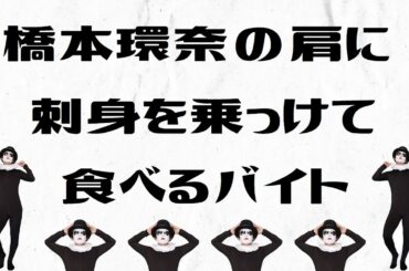 橋本環奈の肩に刺身を乗っけて食べるバイト