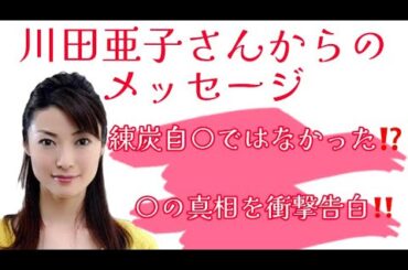 川田亜子さんからのメッセージ❤️練炭自〇ではなかった⁉️〇の真相について衝撃告白‼️