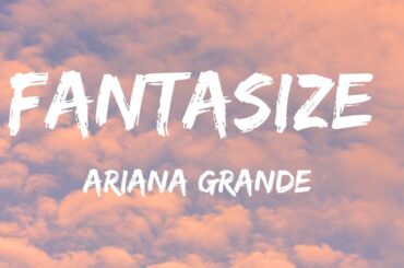 Ariana Grande - Fantasize (lyrics)