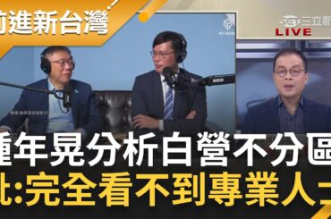 鍾年晃分析白營不分區名單! 前八名全政治組 大批"完全看不到專業人士" 陳昭姿為官位改變立場? 于北辰怒轟"看不起!"｜王偊菁 主持｜【前進新台灣 完整版】20231122｜三立新聞台