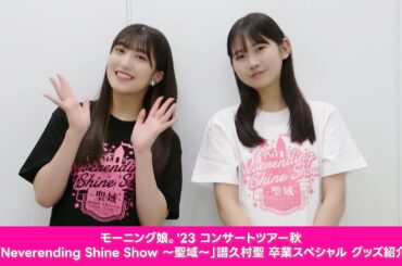 羽賀朱音、岡村ほまれ (モーニング娘。'23)が、モーニング娘。'23 コンサートツアー秋「Neverending Shine Show 〜聖域〜」譜久村聖 卒業スペシャルのグッズをご紹介！！