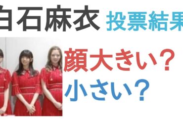 白石麻衣は顔大きい？小さい？【投票結果】