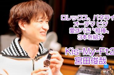 【Kis-My-Ft2】さすがオタクアイドル！ 宮田俊哉の時計コレクションに、プロが唸った!!