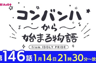 コンバンハから始まる物語　第146話　2024年1月14日配信【IDOLY PRIDE/アイプラ