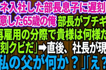 【スカッとする話】コネ入社の部長の息子に遅刻を注意するとクビ宣告された65歳で再雇用の俺。部長「再雇用の分際で貴様は何様だ！即クビだ」→直後、社長が現れ「私の父が何か？」部長「え？