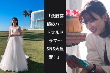 「永野芽郁のハートフルドラマ～SNS大反響！」