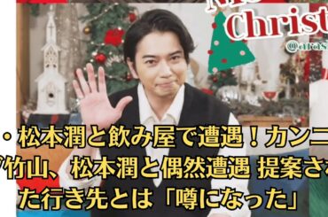 嵐・松本潤と飲み屋で遭遇！カンニング竹山、松本潤と偶然遭遇 提案された行き先とは「噂になった」