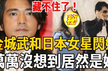 突發！50歲金城武和日本女星閃婚，女方真實身份洩露，難怪當年不娶楊采妮#金城武#馬場典子#娛樂有爆點