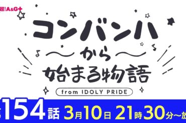 コンバンハから始まる物語　第154話　2024年3月10日配信【IDOLY PRIDE/アイプラ