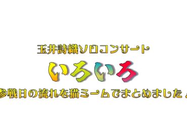 【 #ネコミーム 】玉井詩織ソロコン「 #いろいろ 」 感想戦！