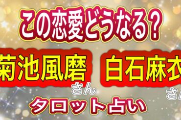 【占い】熱愛報道の‼️菊池風磨さん❣️と白石麻衣さんの‼️恋愛をタロットリーディング占い