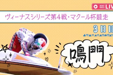 【ボートレースライブ】鳴門一般 ヴィーナスシリーズ第4戦・マクール杯競走 3日目 1〜12R