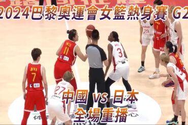 全場重播|中國女籃熱身賽G2  中國VS日本 CHN vs JP 20240607 中国女篮热身赛 中国VS日本 第二轮