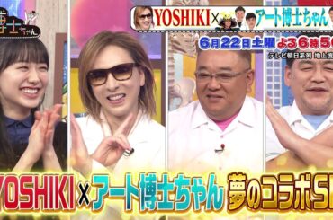 6月22日（土）サンドウィッチマン＆芦田愛菜の博士ちゃん　YOSHIKIとやりすぎアート博士ちゃんの夢コラボSP！