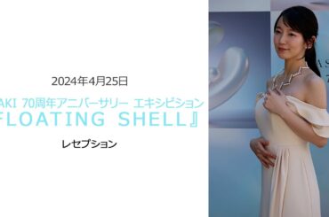 ●FLaMmeカメラ●　吉岡里帆 TASAKI 70周年アニバーサリー エキシビション『FLOATING SHELL』レセプション（吉岡里帆クローズアップ映像）