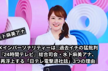 過去イチの猛批判『24時間テレビ』総合司会・水卜麻美アナの再浮上理由とは？日テレ電撃退社話を徹底解説