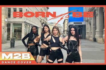 [KPOP IN PUBLIC IN ITALY] ITZY (있지) _ BORN TO BE Dance Cover - M2B