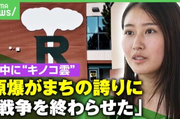 【原爆】「町中にキノコ雲が」被爆者に寄り添うドキュメンタリーを制作 女子大生が米国で見た“根拠なき誇り”とは｜アベヒル