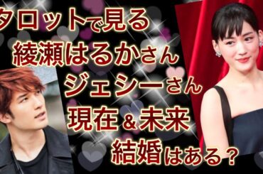 【熱愛】ジェシーさん💗綾瀬はるかさんこの先どうなる？ 結婚の意思は？…２人の本音と障害になっていること