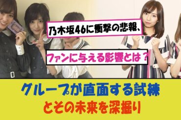 「乃木坂46に衝撃の悲報、ファンに与える影響とは？グループが直面する試練とその未来を深掘り」