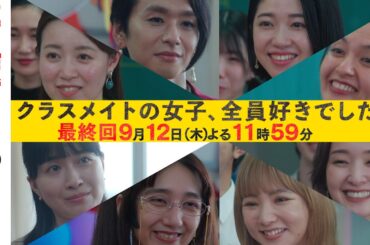 【最終回】木曜ドラマ『クラスメイトの女子、全員好きでした』ロング予告【9月12日木曜よる11時59分】