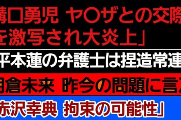 〇溝口勇児 反社との付きいを激写され大炎上〇弁護士 平本蓮の弁護士は「捏造する」〇朝倉未来 昨今の問題について口を開く〇「赤沢幸典 拘束の可能性｣〇Ｋ-１元王者 武尊＆野杁をディスる