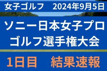 2024　ソニー日本女子プロゴルフ選手権大会　１日目の結果を速報！！