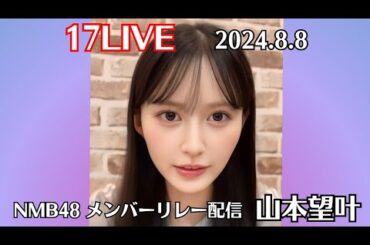 NMB48 山本望叶 17LIVE NMB48 メンバーリレー配信 2024.8.8