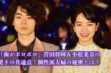 「歯がボロボロ」菅田将暉＆小松菜奈の驚きの共通点！個性派夫婦の秘密とは？